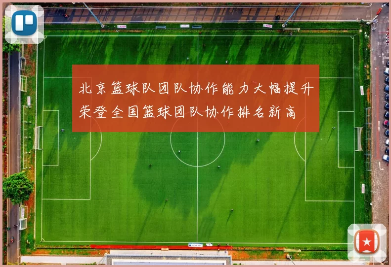 北京篮球队团队协作能力大幅提升荣登全国篮球团队协作排名新高