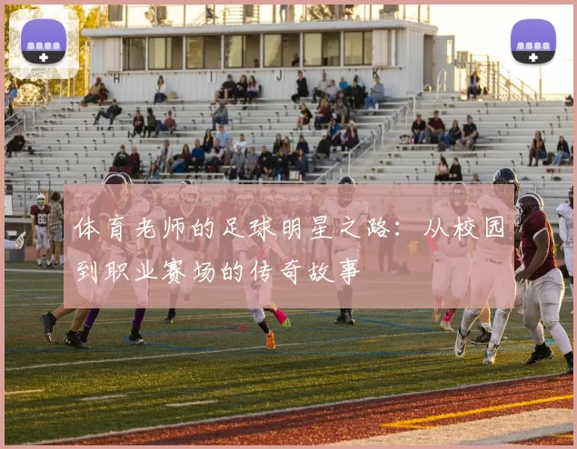 体育老师的足球明星之路：从校园到职业赛场的传奇故事