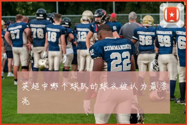 英超中哪个球队的球衣被认为最漂亮