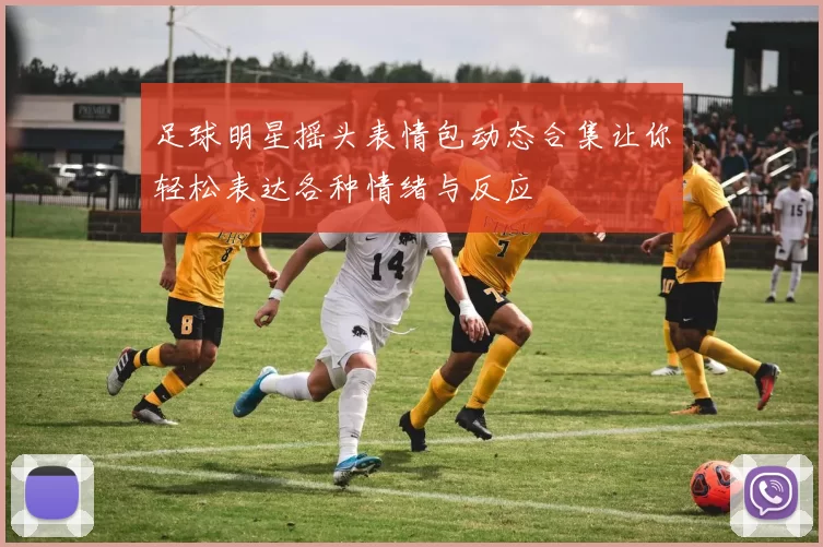 足球明星摇头表情包动态合集让你轻松表达各种情绪与反应