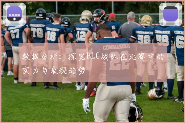 数据分析：探究BLG战队在比赛中的实力与表现趋势
