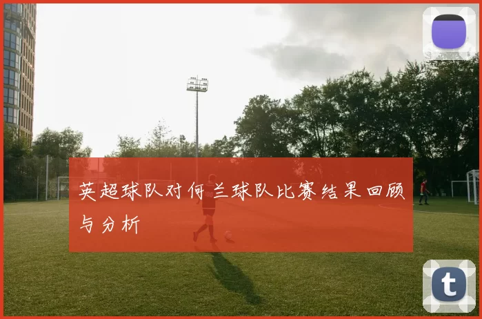 英超球队对何兰球队比赛结果回顾与分析